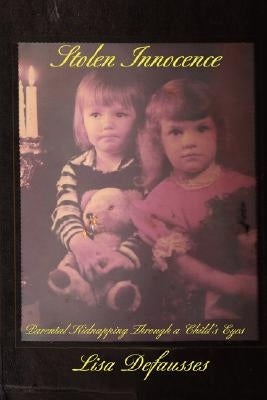Stolen Innocence: Parental Kidnapping Through a Child's Eyes by Defausses, Lisa R.