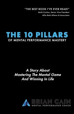 The 10 Pillars of Mental Performance Mastery by Cain, Brian