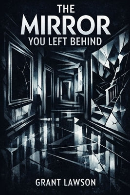 The Mirror You Left Behind: A Psychological Thriller About Memory, Guilt, and the Truth We Bury by Lawson, Grant