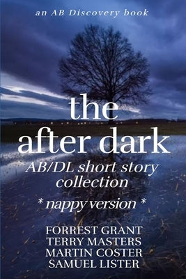 The After Dark AB/DL Short Story Collection (Nappy Version): An ABDL Short Story Collection by Grant, Florence