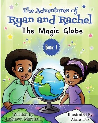 The Adventures of Ryan & Rachel: The Magic Globe by Marshall, Lashawn