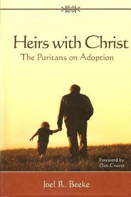 Heirs with Christ: The Puritans on Adoption by Beeke, Joel R.
