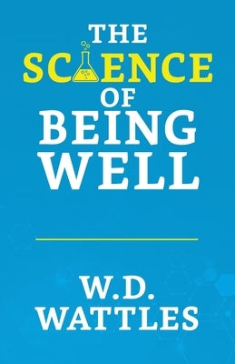 The Science of Being Well by D. Wattles, Wallace