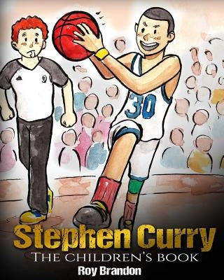 Stephen Curry: The Children's Book. Fun Illustrations. Inspirational and Motivational Life Story of Stephen Curry - One of The Best B by Brandon, Roy