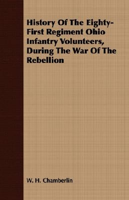 History of the Eighty-First Regiment Ohio Infantry Volunteers, During the War of the Rebellion by Chamberlin, W. H.