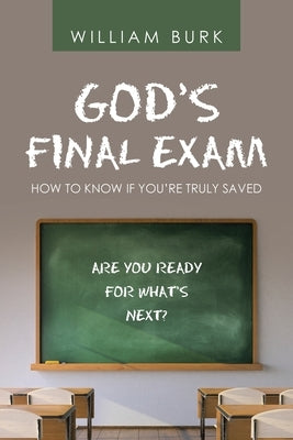 God's Final Exam: How to Know If You'Re Truly Saved by Burk, William