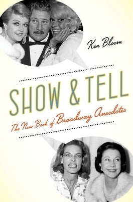 Show and Tell: The New Book of Broadway Anecdotes by Bloom, Ken