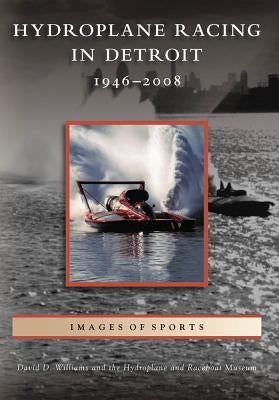 Hydroplane Racing in Detroit: 1946 - 2008 by Williams, David D.