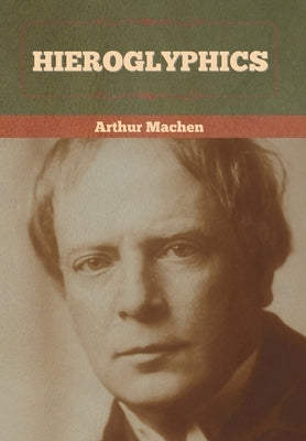 Hieroglyphics by Machen, Arthur