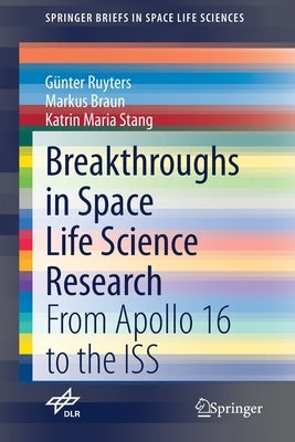 Breakthroughs in Space Life Science Research: From Apollo 16 to the ISS by Ruyters, Günter