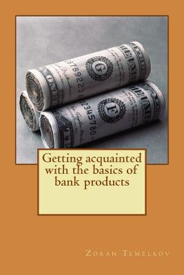 Getting acquainted with the basics of bank products by Temelkov, Zoran