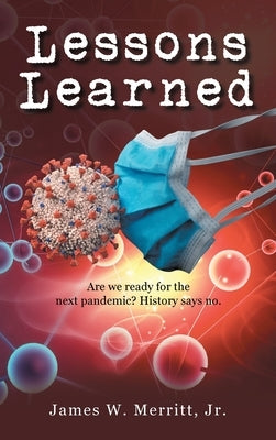 Lessons Learned: Are we ready for the next pandemic? History says no. by Merritt, James W., Jr.