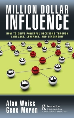 Million Dollar Influence: How to Drive Powerful Decisions Through Language, Leverage, and Leadership by Weiss, Alan