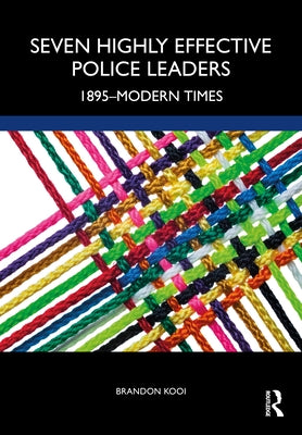 Seven Highly Effective Police Leaders: 1895-Modern Times by Kooi, Brandon