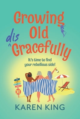 Growing Old Disgracefully by King, Karen