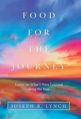 Food for the Journey: Essays on What I Have Learned Along the Way by Lynch, Joseph B.