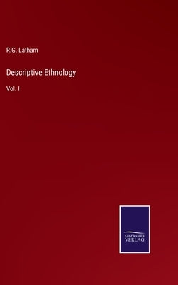 Descriptive Ethnology: Vol. I by Latham, R. G.