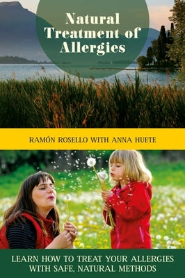 Natural Treatment of Allergies: Learn How to Treat Your Allergies with Safe, Natural Methods by Rosello, Ramón