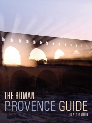 The Roman Provence Guide by Mullins, Edwin