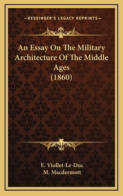 An Essay On The Military Architecture Of The Middle Ages (1860) by Viollet-Le-Duc, E.