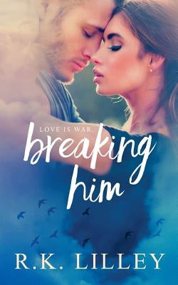 Breaking Him by Lilley, R. K.