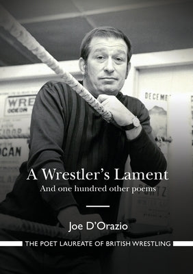 A Wrestler's Lament: And one hundred other poems by D'Orazio, Joe