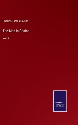 The Man in Chains: Vol. 2 by Collins, Charles James