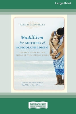Buddhism for Mothers of Schoolchildren: Finding Calm in the Chaos of the School Years (16pt Large Print Edition) by Napthali, Sarah