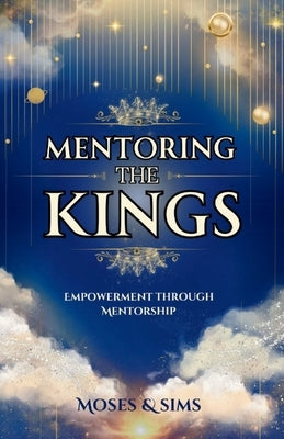 Mentoring The Kings: Empowerment through Mentorship by Sims, Jo