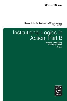 Institutional Logics in Action, Part B by Lounsbury, Michael