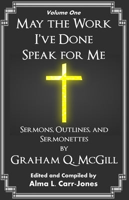 May the Work I've Done Speak for Me: Sermons, Outlines, and Sermonettes by Carr-Jones, Alma L.