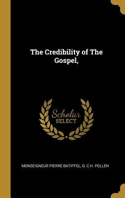 The Credibility of The Gospel, by Batiffol, Monseigneur Pierre