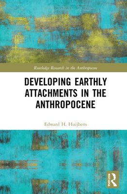 Developing Earthly Attachments in the Anthropocene by Huijbens, Edward H.