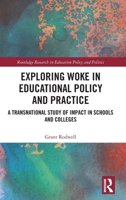 Exploring Woke in Educational Policy and Practice: A Transnational Study of Impact in Schools and Colleges by Rodwell, Grant