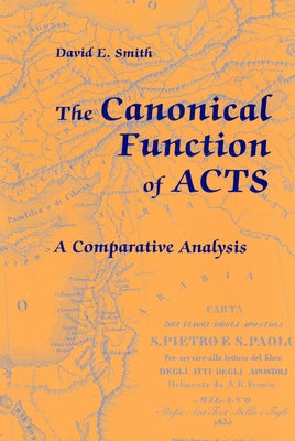 The Canonical Function of Acts: A Comparative Analysis by Smith, David E.