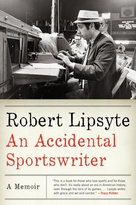 An Accidental Sportswriter: A Memoir by Lipsyte, Robert