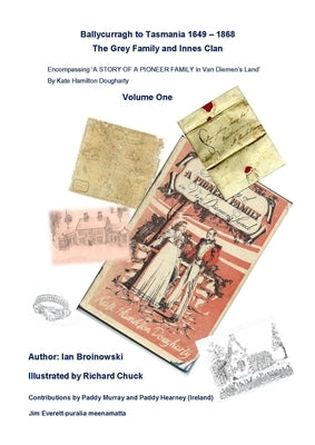 "Ballycurragh to Tasmania 1649 - 1868" Grey Family and Innes Clan . Volume One by Broinowski, Ian