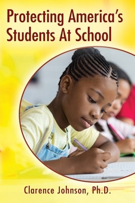 Protecting America's Students At School by Johnson, Clarence
