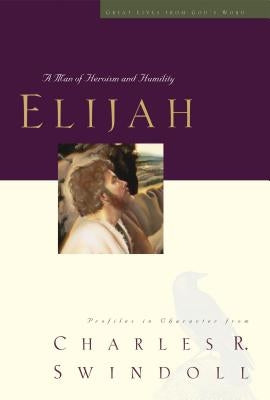 Elijah: A Man of Heroism and Humility 5 by Swindoll, Charles R.