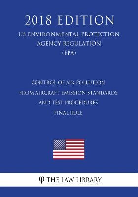 Control of Air Pollution From Aircraft - Emission Standards and Test Procedures - Final Rule (US Environmental Protection Agency Regulation) (EPA) (20 by The Law Library