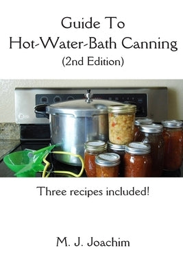 Guide to Hot-Water-Bath Canning: 2nd Edition by Joachim, M. J.