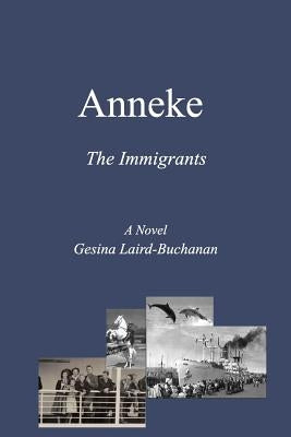 Anneke: The Immigrants by Laird-Buchanan, Gesina