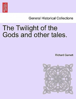 The Twilight of the Gods and Other Tales. by Garnett, Richard