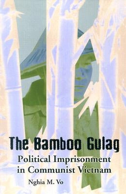 The Bamboo Gulag: Political Imprisonment in Communist Vietnam by Vo, Nghia M.