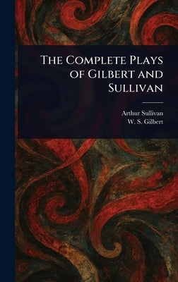 The Complete Plays of Gilbert and Sullivan by Sullivan, Arthur