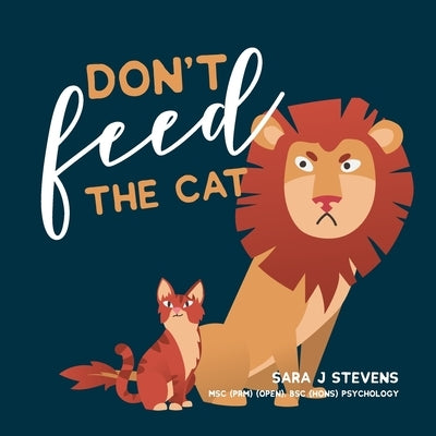 Don't Feed The Cat: This parent/teacher mental health anxiety tool helps guide, support and educate your child to understand worries and s by Stevens, Sara J.