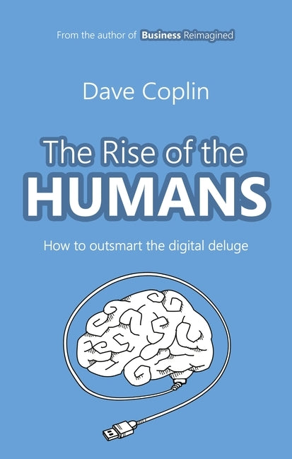 Rise of the Humans: How to Outsmart the Digital Deluge by Coplin, Dave