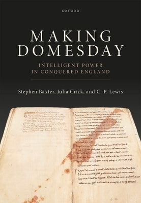 Making Domesday: Intelligent Power in Conquered England by Baxter, Stephen