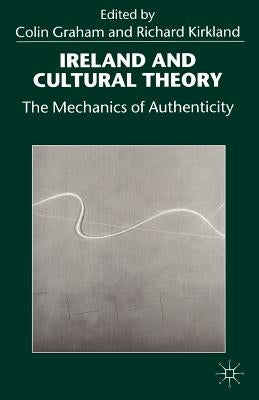 Ireland and Cultural Theory: The Mechanics of Authenticity by Graham, Colin