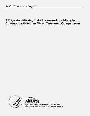 A Bayesian Missing Data Framework for Multiple Continuous Outcome Mixed Treatment Comparisons by And Quality, Agency for Healthcare Resea